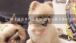 孩子适合养什么宠物 适合小孩子养的宠物有哪些