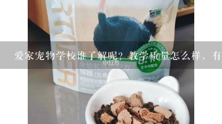 爱家宠物学校谁了解呢？教学质量怎么样，有经验的回答？