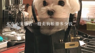 本市小宠物店一般卖狗粮得多少钱