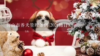 唐山市养犬管理条例(2021修订)