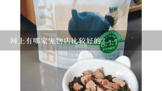 网上有哪家宠物店比较好的？