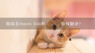 韩国名dasom kim和다솜김 如何翻译?