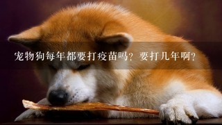 宠物狗每年都要打疫苗吗？要打几年啊？