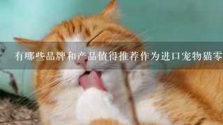 有哪些品牌和产品值得推荐作为进口宠物猫零食的选择？